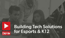 D&H TV Live: Building Tech Solutions for Esports and K12