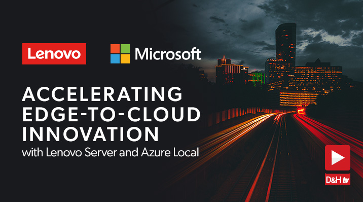 Thumbnail image of D&H TV Episode: Accelerating Edge-to-Cloud Innovation with Lenovo Server and Azure Local