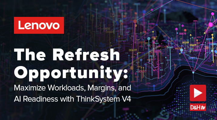 Thumbnail image of D&H TV Episode: The Refresh Opportunity: Maximize Workloads, Margins, and AI Readiness with ThinkSystem V4